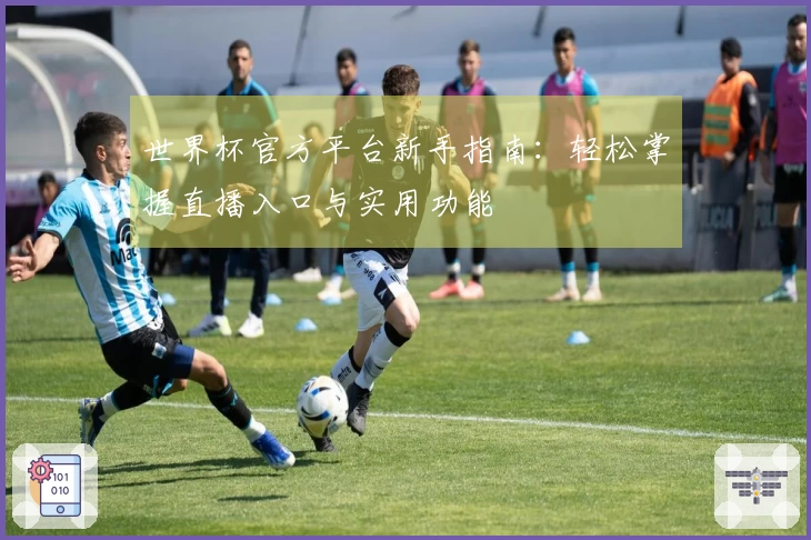 世界杯官方平台新手指南：轻松掌握直播入口与实用功能