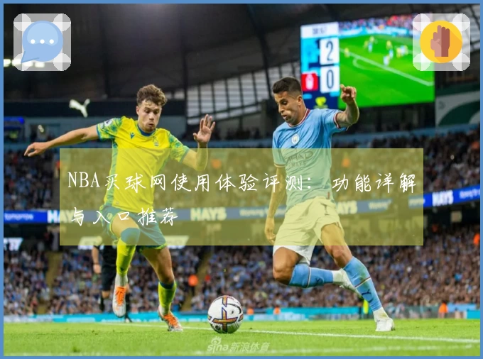 NBA买球网使用体验评测：功能详解与入口推荐